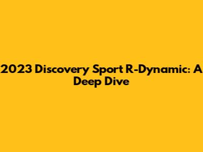 2023 Discovery Sport R-Dynamic: A Deep Dive