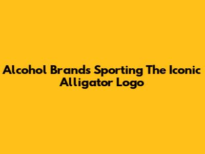 Alcohol Brands Sporting The Iconic Alligator Logo