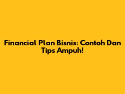 Financial Plan Bisnis: Contoh Dan Tips Ampuh!