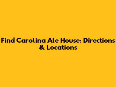 Find Carolina Ale House: Directions & Locations