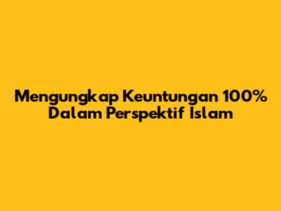 Mengungkap Keuntungan 100% Dalam Perspektif Islam
