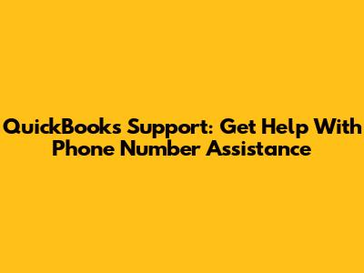 QuickBooks Support: Get Help With Phone Number Assistance