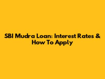 SBI Mudra Loan: Interest Rates & How To Apply
