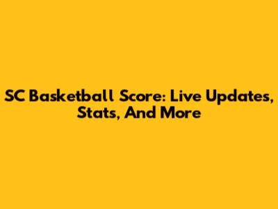 SC Basketball Score: Live Updates, Stats, And More